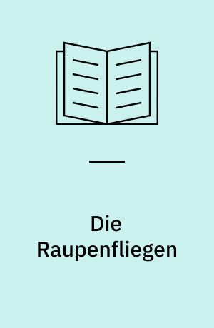 Die Raupenfliegen : die Abbildungen wurden vom Verfasser gezeichnet, grösstenteils nach Bildern aus Baer und Escherich