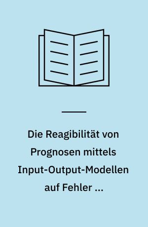Die Reagibilität von Prognosen mittels Input-Output-Modellen auf Fehler im Datenmaterial : gezeigt am Beispil des statischen offenen Leontief-Modells