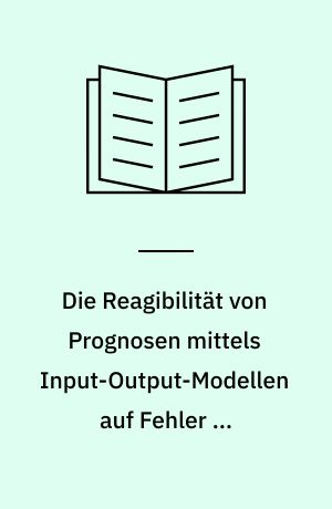 Die Reagibilität von Prognosen mittels Input-Output-Modellen auf Fehler im Datenmaterial : gezeigt am Beispil des statischen offenen Leontief-Modells