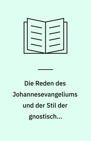 Die Reden des Johannesevangeliums und der Stil der gnostischen Offenbarungsrede