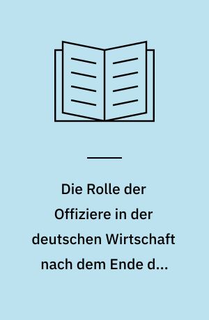 Die Rolle der Offiziere in der deutschen Wirtschaft nach dem Ende des Zweiten Weltkrieges