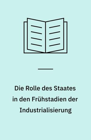 Die Rolle des Staates in den Frühstadien der Industrialisierung : die preussische Industrieförderung in der ersten Hälfte des 19. Jahrhunderts