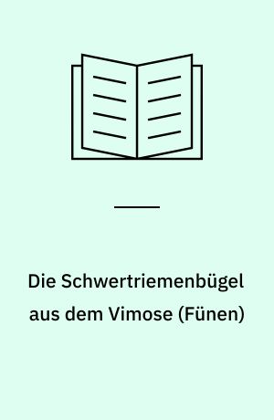 Die Schwertriemenbügel aus dem Vimose (Fünen) : zur Typologie der Schwertriemenbügel der römischen Kaiserzeit im Barbarikum und in den römischen Provinzen
