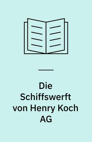 Die Schiffswerft von Henry Koch AG : ein Kapitel Lübecker Schiffbau- und Industriegeschichte