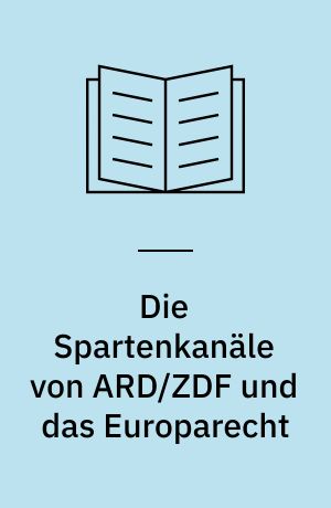 Die Spartenkanäle von ARD/ZDF und das Europarecht : Rechtsgutachten im Auftrag der Arbeitsgemeinschaft der öffentlich-rechtlichen Rundfunkanstalten der Bundesrepublik Deutschland (ARD) und des Zweiten Deutschen Fernsehens (ZDF) = The special interest channels of ARD/ZDF and European law : advisory opinion on behalf of Arbeitsgemeinschaft der öffentlich-rechtlichen Rundfunkanstalten der Bundesrepublik Deutschland (ARD) and Zweites Deutsches Fernsehen (ZDF)