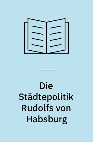 Die Städtepolitik Rudolfs von Habsburg