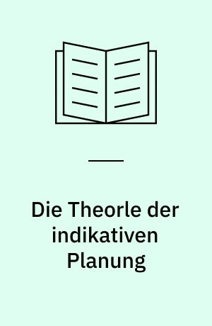 Die Theorle der indikativen Planung : Unter besonderer Berücksichtigung des Problems unvollkommener Information