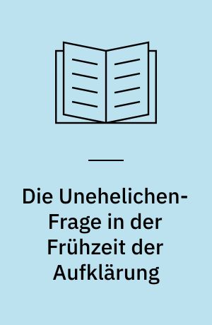 Die Unehelichen-Frage in der Frühzeit der Aufklärung