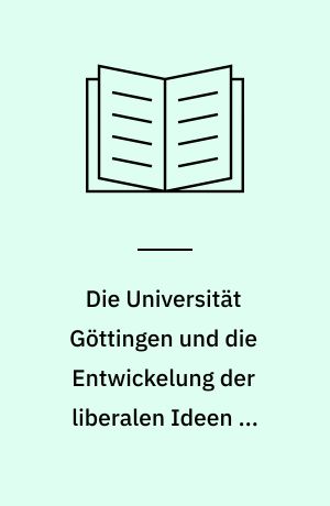 Die Universität Göttingen und die Entwickelung der liberalen Ideen in Russland im ersten Viertel des 19. Jahrhunderts