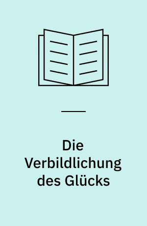 Die Verbildlichung des Glücks : Untersuchungen zum Werk Heimito von Doderers