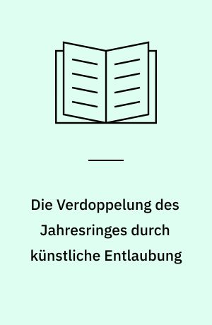 Die Verdoppelung des Jahresringes durch künstliche Entlaubung