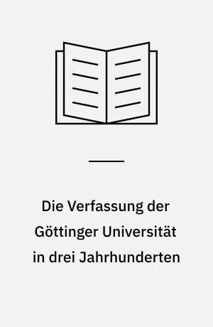 Die Verfassung der Göttinger Universität in drei Jahrhunderten