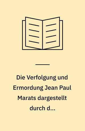 Die Verfolgung und Ermordung Jean Paul Marats dargestellt durch die Schauspielgruppe des Hospizes zu Charenton unter Anleitung des Herrn de Sade : Drama in zwei Akten