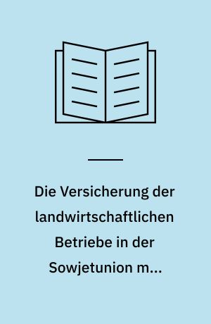 Die Versicherung der landwirtschaftlichen Betriebe in der Sowjetunion mit Berücksichtigung anderer kommunistischer Staaten Osteuropas