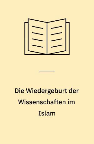 Die Wiedergeburt der Wissenschaften im Islam : Konsens und Widerspruch (idschma wa khilaf)