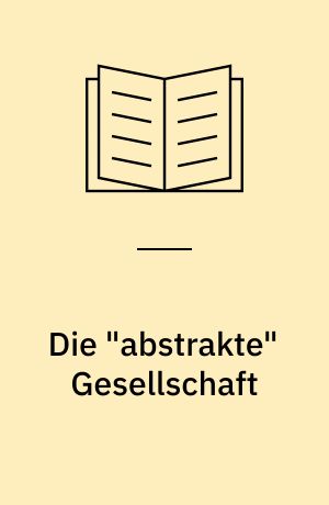 Die "abstrakte" Gesellschaft : Systemwissenschaften als Heilsbotschaft in den Gesellschaftsmodellen Parsons', Dahrendorfs und Luhmanns