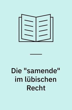 Die "samende" im lübischen Recht : eine Vermögensgemeinschaft zwischen Eltern und Kindern im spätmittelalterlichen Lübeck