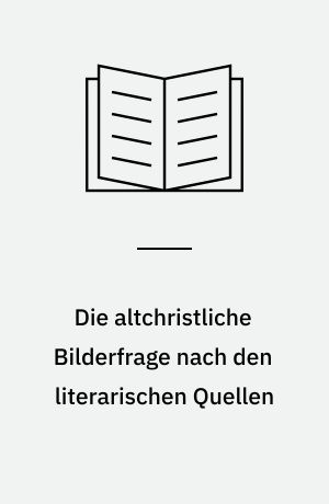 Die altchristliche Bilderfrage nach den literarischen Quellen