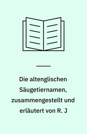 Die altenglischen Säugetiernamen, zusammengestellt und erläutert von R. J
