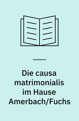 Die causa matrimonialis im Hause Amerbach/Fuchs : eine Darstellung des Eherechtsstreits und der daraus folgenden straf-, vermögens- und insbesondere erbrechtlichen Konflikte