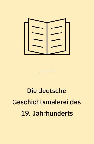 Die deutsche Geschichtsmalerei des 19. Jahrhunderts