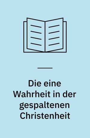 Die eine Wahrheit in der gespaltenen Christenheit : Untersuchungen zur Theologie Georg Calixts