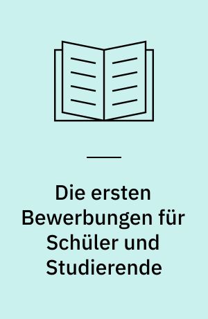 Die ersten Bewerbungen für Schüler und Studierende : ein persönlicher Ratgeber für Ausbildung, Gap-Jahr, (Duales) Studium und Praktika