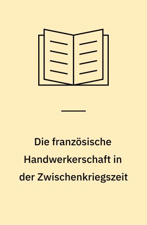 Die französische Handwerkerschaft in der Zwischenkriegszeit : zur Neuformierung eines Standes
