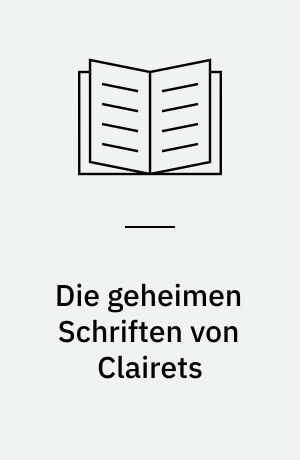 Die geheimen Schriften von Clairets : Roman. Teil 1