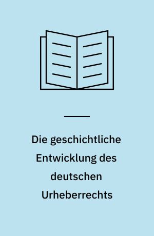 Die geschichtliche Entwicklung des deutschen Urheberrechts