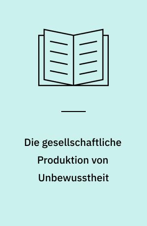 Die gesellschaftliche Produktion von Unbewusstheit : eine Einführung in den ethnopsychoanalytischen Prozess