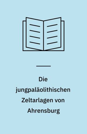 Die jungpaläolithischen Zeltarlagen von Ahrensburg : Mit Beiträgen v. Rudolf Schutrumpf, Wolf Herre und Horst Requate