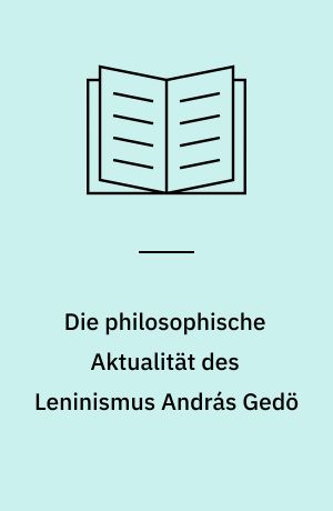 Die philosophische Aktualität des Leninismus András Gedö : Zur Aktualität der Leninschen Positivismus-Kritik/Manfred Buhr