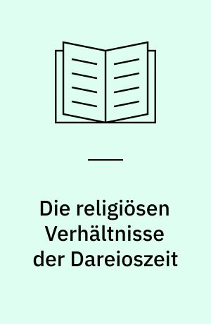 Die religiösen Verhältnisse der Dareioszeit : Untersuchungen an Hand der elamischen Persepolistäfelchen