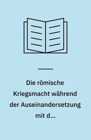 Die römische Kriegsmacht während der Auseinandersetzung mit den hellenistischen Grossmächten : Studien über die römischen Expansion 2