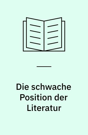 Die schwache Position der Literatur : Reden und Aufsätze