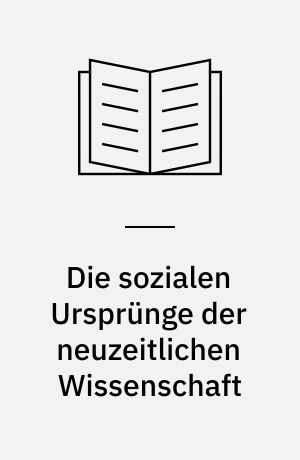 Die sozialen Ursprünge der neuzeitlichen Wissenschaft