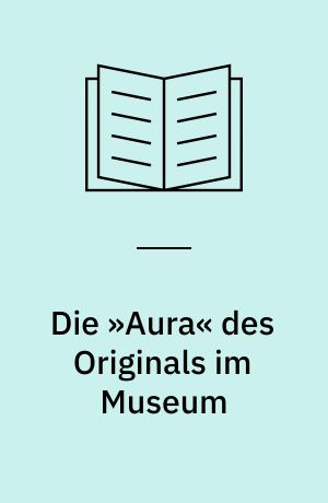 Die »Aura« des Originals im Museum : Über den Zusammenhang von Authentizität und Besucherinteresse