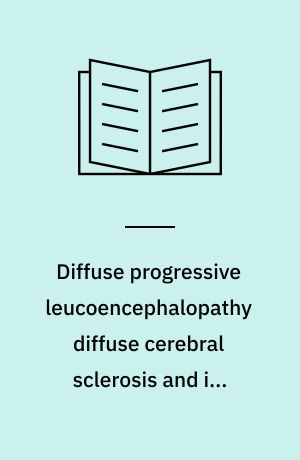 Diffuse progressive leucoencephalopathy diffuse cerebral sclerosis and its relationship to amaurotic idiocy : Histological and clinical aspects