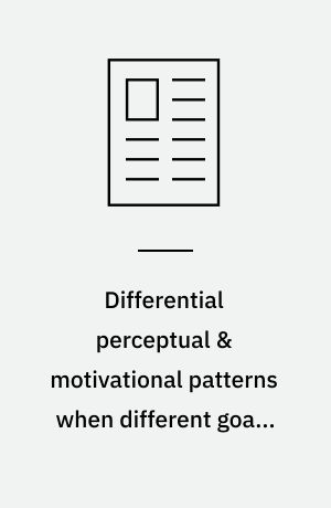 Differential perceptual & motivational patterns when different goals are adopted