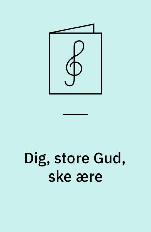 Dig, store Gud, ske ære