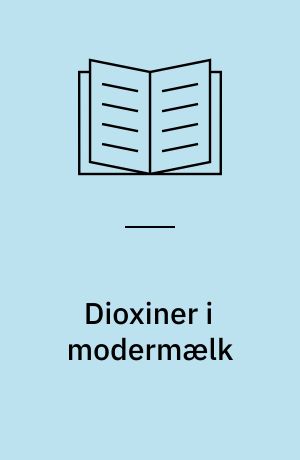 Dioxiner i modermælk : modermælks indhold i 1986 af dioxiner, PCB og visse clorerede pesticider