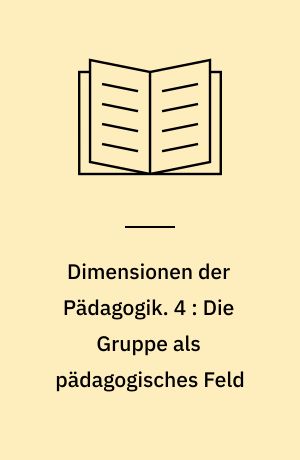 Dimensionen der Pädagogik : Materialien für den erziehungswissenschaftlichen Unterricht in der Sekundarstufe II. 4 : Die Gruppe als pädagogisches Feld