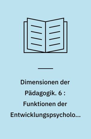 Dimensionen der Pädagogik : Materialien für den erziehungswissenschaftlichen Unterricht in der Sekundarstufe II. 6 : Funktionen der Entwicklungspsychologie im Bereich der Erziehung