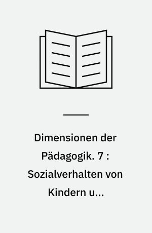 Dimensionen der Pädagogik : Materialien für den erziehungswissenschaftlichen Unterricht in der Sekundarstufe II. 7 : Sozialverhalten von Kindern und Jugendlichen