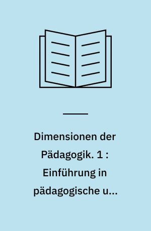 Dimensionen der Pädagogik : Materialien für den erziehungswissenschaftlichen Unterricht in der Sekundarstufe II. 1 : Einführung in pädagogische und erziehungswissenschaftliche Grundprobleme