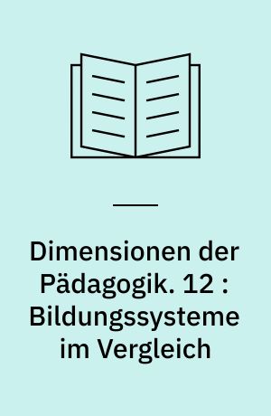 Dimensionen der Pädagogik : Materialien für den erziehungswissenschaftlichen Unterricht in der Sekundarstufe II. 12 : Bildungssysteme im Vergleich