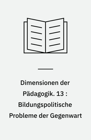 Dimensionen der Pädagogik : Materialien für den erziehungswissenschaftlichen Unterricht in der Sekundarstufe II. 13 : Bildungspolitische Probleme der Gegenwart