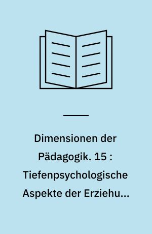 Dimensionen der Pädagogik : Materialien für den erziehungswissenschaftlichen Unterricht in der Sekundarstufe II. 15 : Tiefenpsychologische Aspekte der Erziehung I