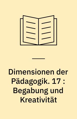 Dimensionen der Pädagogik : Materialien für den erziehungswissenschaftlichen Unterricht in der Sekundarstufe II. 17 : Begabung und Kreativität